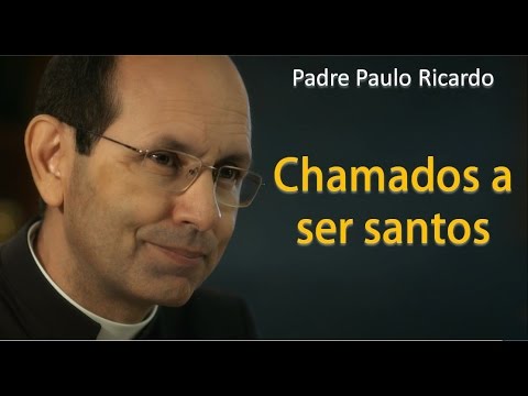 Chamados a ser santos - Padre Paulo Ricardo