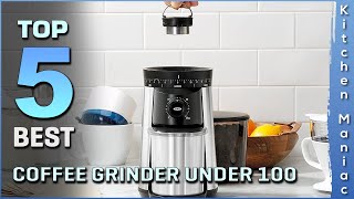 Top 5 Best Coffee Grinders Under 100 Review 2025 | Which One Should You Buy?