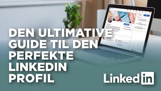 Den ultimative guide til den perfekte LinkedIn profil