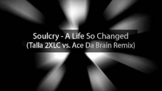 Soulcry - A Life So Changed (Talla 2XLC vs. Ace Da Brain Remix)