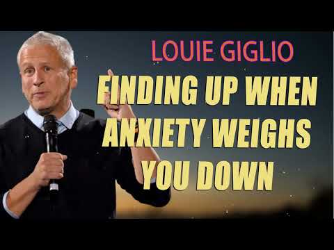 Finding Up When Anxiety Weighs You Down - Louie Giglio