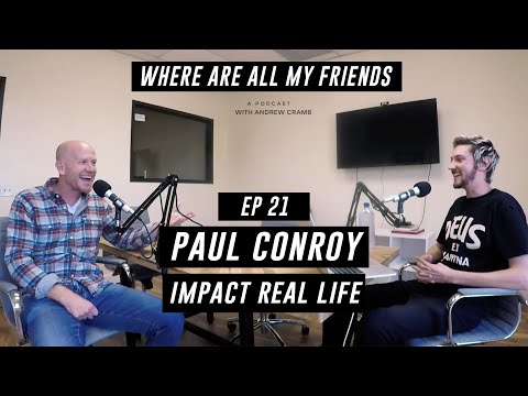 Paul Conroy (Impact Real Life) | Where Are All My Friends Podcast