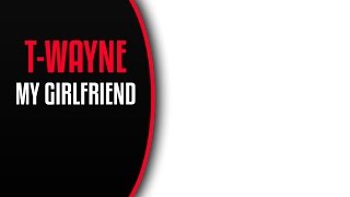 T-Wayne - My Girlfriend