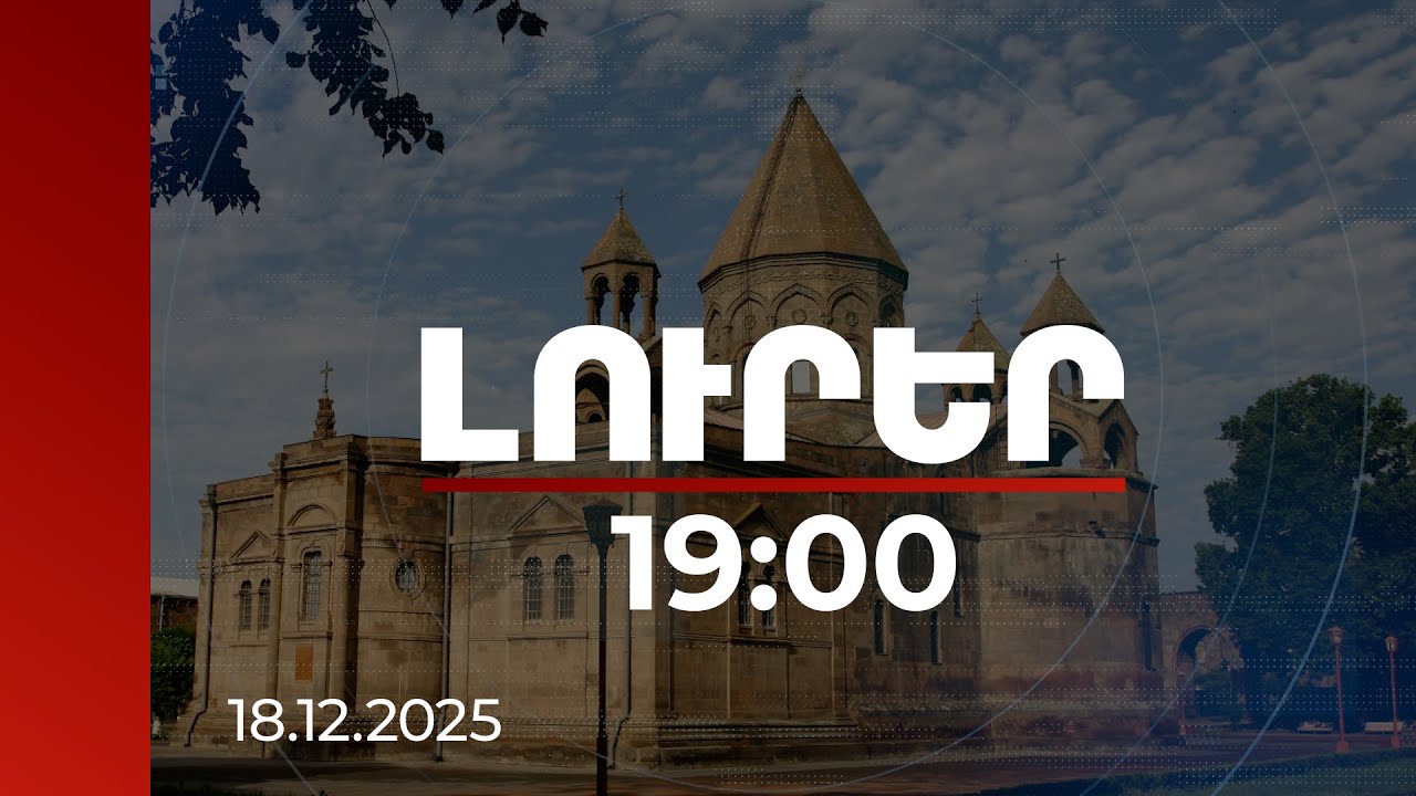 Լուրեր 19:00 | Ինչ իրավիճակ է Մայր Աթոռում. «Լուրերի» թղթակիցը մանրամասներ է հայտնում | 18.12.2025