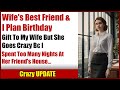 I Planned A Surprise With My Wife S Best Friend She Went Ballistic When She Saw How Much I Spent