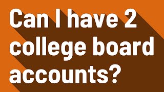 Can I have 2 college board accounts?