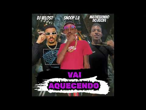 SNOOP J.U, MATHEUZINHO DO RECIFE - VAI AQUECENDO - (PROD DJ VELOST)