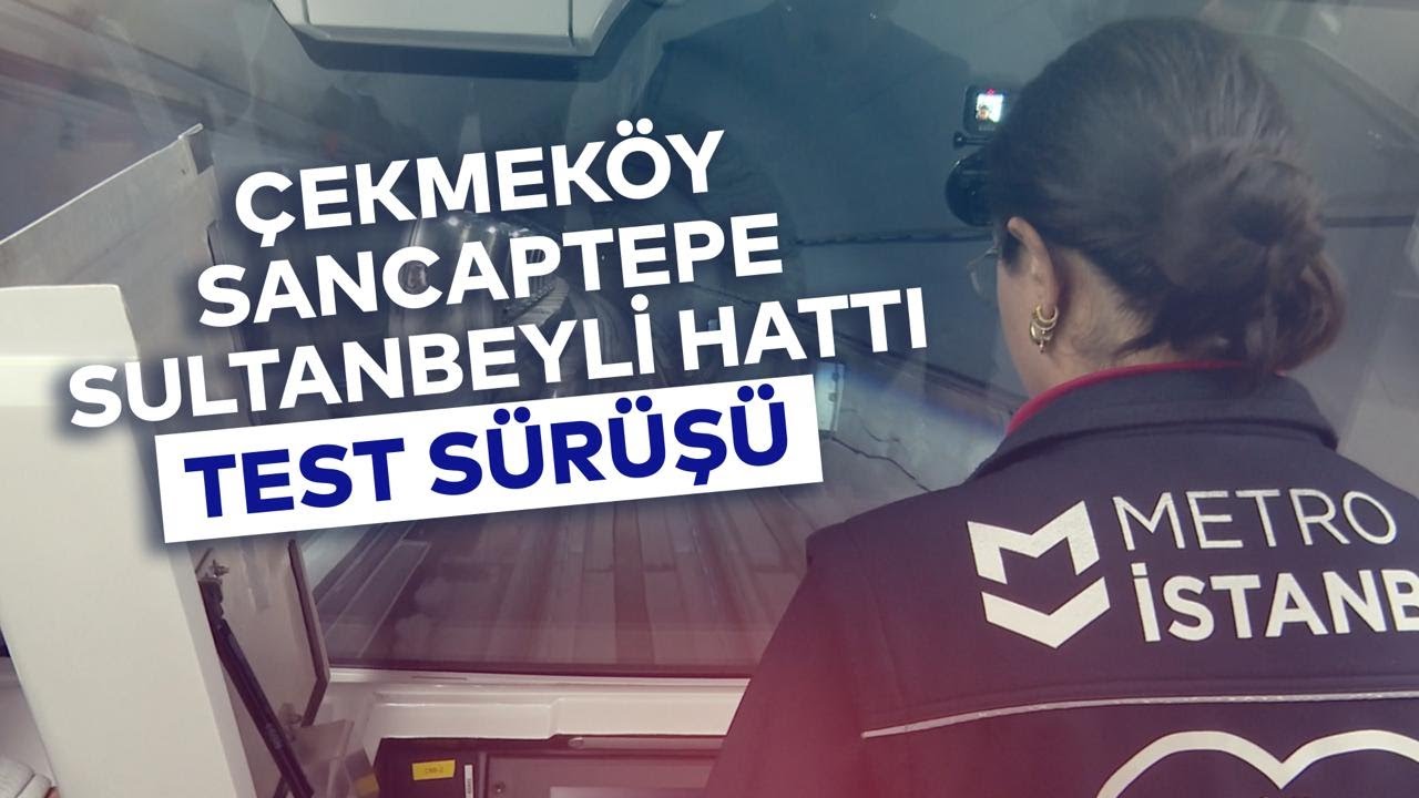 ÇEKMEKÖY SANCAPTEPE SULTANBEYLİ HATTI TEST SÜRÜŞÜ