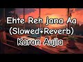 Ethe Reh Jana Aa (Slowed+Reverb)Karan Aujla |Facts 2 | Karan Aujla | New punjabi song 2024