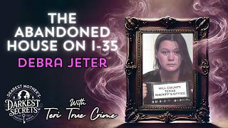 S2 E11 | Debra Jeter: The Abandoned House on I-35 | Dearest Mothers Darkest Secrets