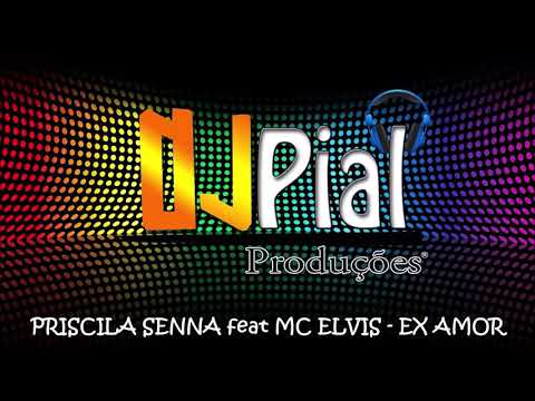 PRISCILA SENNA, A MUSA - EX AMOR feat MC ELVIS #DjPial