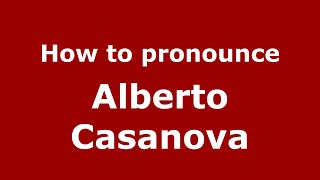 How to pronounce Alberto Casanova
