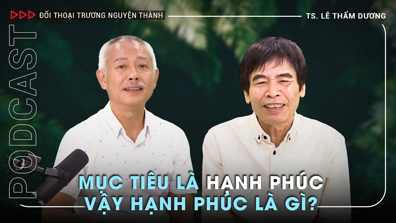 TS. Lê Thẩm Dương tranh luận nảy lửa về hạnh phúc | Podcast Đối thoại Trương Nguyện Thành