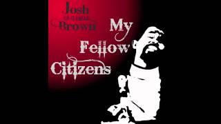 Josh Brown - My Fellow Citizens (Prod. by The Heavy Heads)