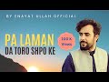 Pa Laman Da Toro Shpo Ke Latest Viral Song by Enayat Ullah Yoon Re-upload