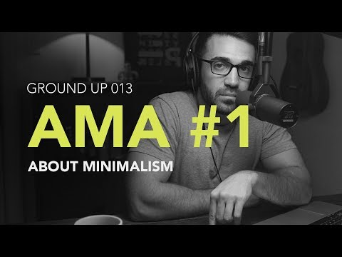 Ground Up 013 - Minimalism AMA