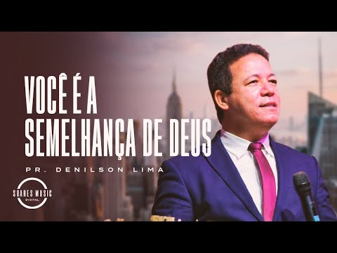 VOCÊ É A SEMELHANÇA DE DEUS! PR  DENILSON LIMA