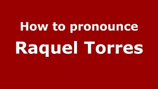 How to pronounce Raquel Torres