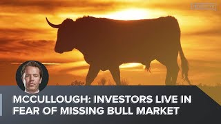 McCullough: Investors Live in Fear of Missing Bull Market