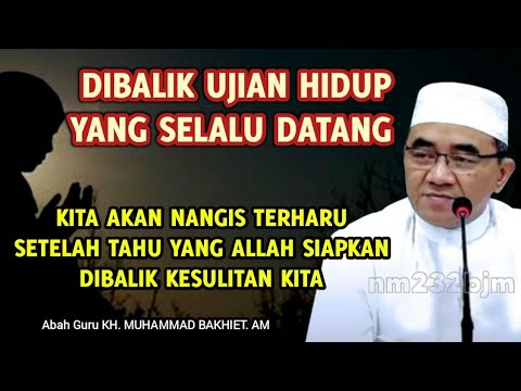 Dibalik Ujian Hidup Yang Selalu Datang || KH. Muhammad Bakhiet