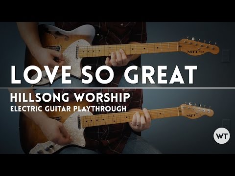 Love So Great (Hillsong Worship) - Electric Guitar Playthrough - Worship Tutorials