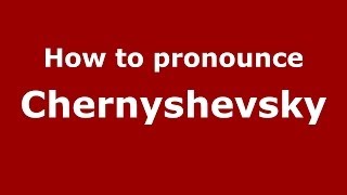 How to pronounce Chernyshevsky