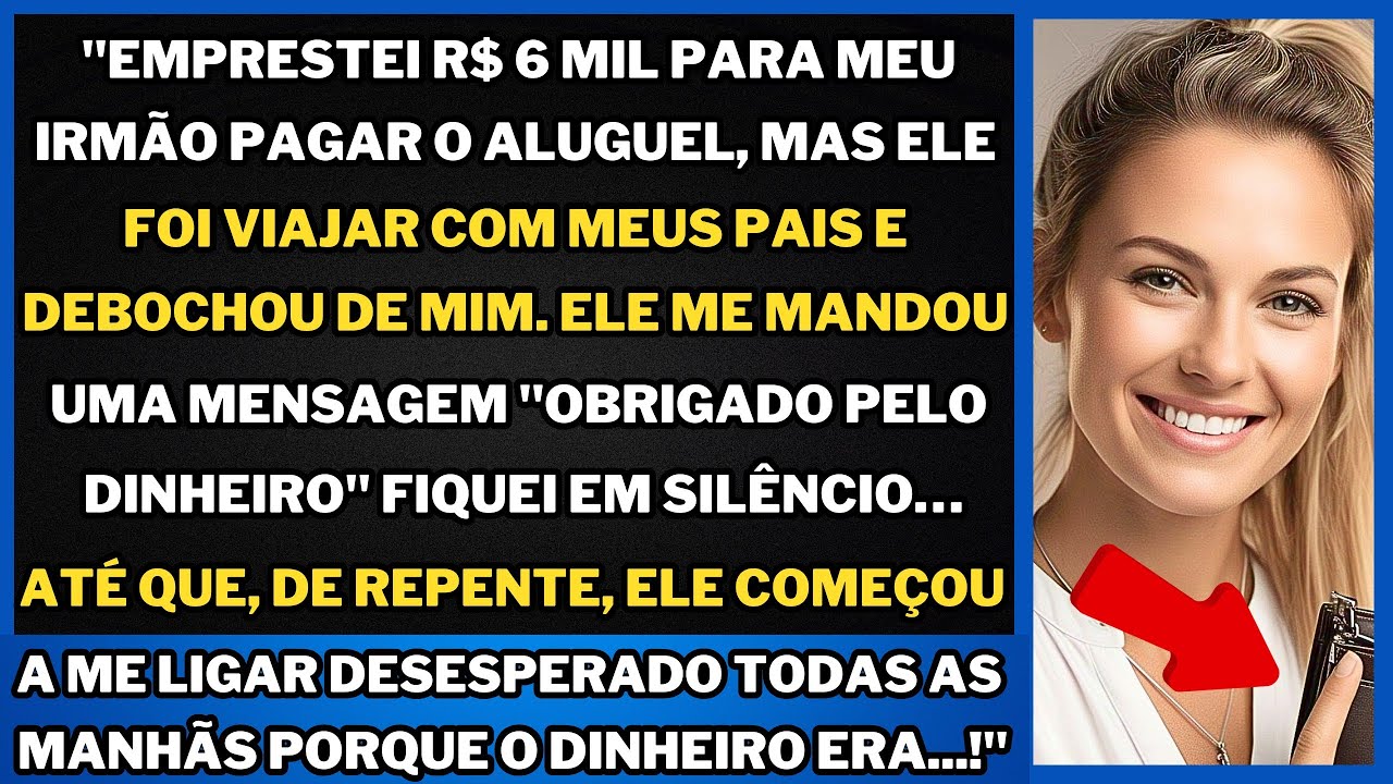 "Emprestei R$6 mil para meu irmão pagar o aluguel, mas uma semana depois descobri seu luxuoso plano.