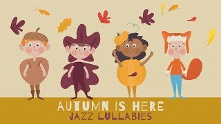 Autumn is here - Jazz Lullabies - Baby Music for sleeping