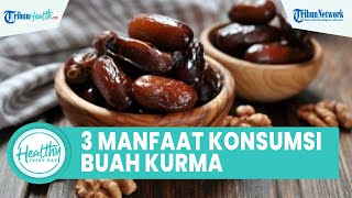 Kaya akan Gula Alami, Inilah 3 Manfaat Konsumsi Buah Kurma Selama Puasa di Bulan Ramadan