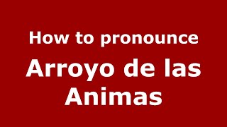 How to pronounce Arroyo De Las Animas