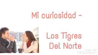 Mi Curiosidad - Los Tigres Del Norte (LETRA)