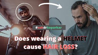 Does wearing a helmet cause hair loss? | Ask Dr. Koparkar