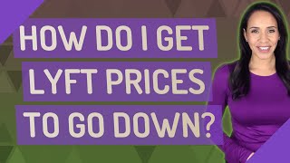 How do I get LYFT prices to go down