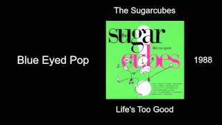 The Sugarcubes - Blue Eyed Pop - Life&#39;s Too Good [1988]