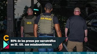80% de los presos por narcotráfico en EE. UU. son estadounidenses I Informe Capital