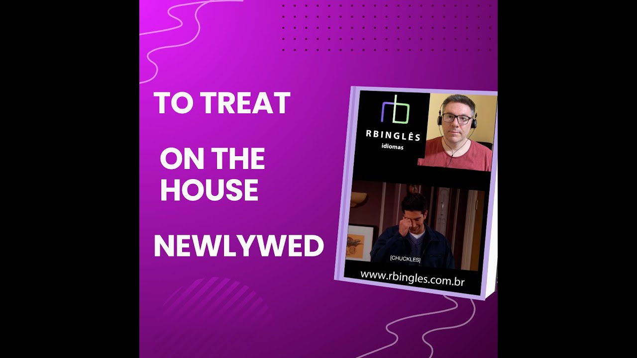 TO TREAT | ON THE HOUSE | NEWLYWED - Inglês com Friends