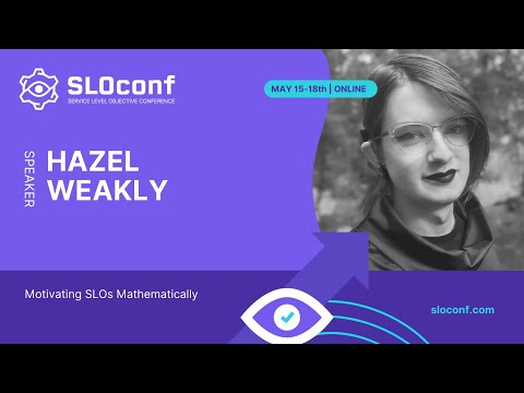 SLOconf 2023 - Motivating SLOs Mathematically - Hazel Weakly