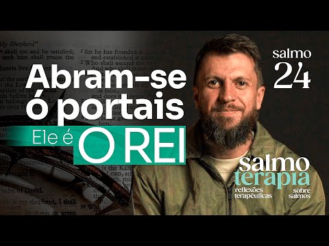 SALMO 24 - Abra seu coração para o REI DA GLÓRIA | SALMOTERAPIA#24 - Dr. Jonatas Leonio