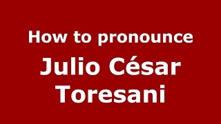 How to pronounce Julio César Toresani