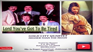 Lord You&#39;ve Got To Be Tired - Gold City Quartet (1983)