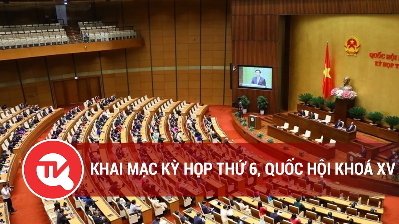 [TRỰC TIẾP] KHAI MẠC KỲ HỌP THỨ 6, QUỐC HỘI KHOÁ XV