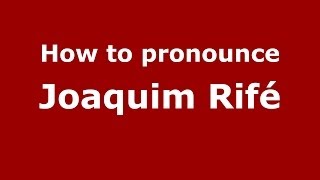 How to pronounce Joaquim Rifé
