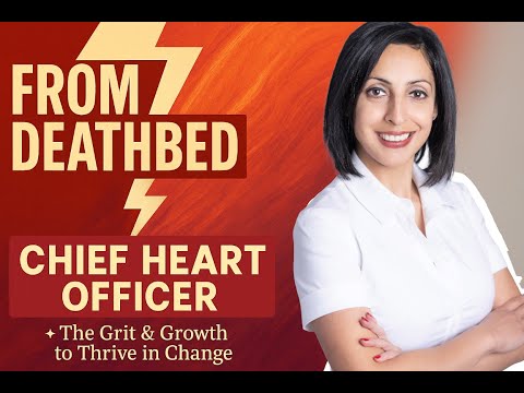 From Deathbed to Chief Heart Officer | The Grit & Growth to Thrive in Change