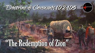 Come Follow Me - Doctrine and Covenants 102-105: "The Redemption of Zion"