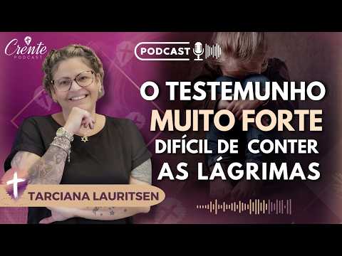 Ep. 91 | O Testemunho MAIS FORTE que você já OUVIU ! | Tarciana Lauritsen