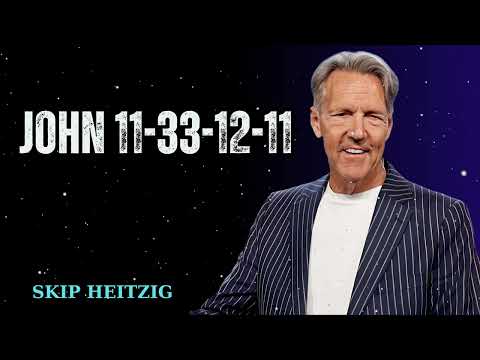 John 11-33-12-11 - Skip Heitzig Message