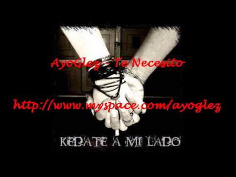 AyoGlez - Te Necesito [ http://www.myspace.com/ayoglez ]