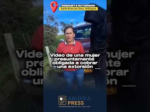 Preocupación en Santa Rosa de Osos por video de presunta extorsión