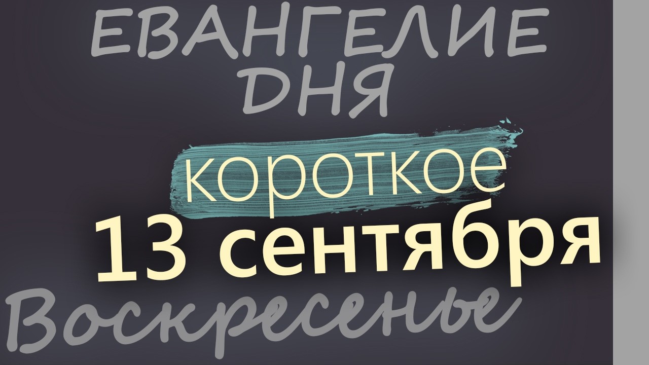 13 сентября Воскресенье Евангелие дня 2026 короткое!