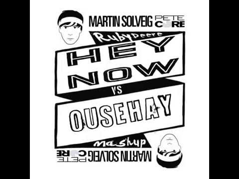 Martin Solveig vs Pete Core - Hey Now vs Ousehay (Ruby Deere Mashup)